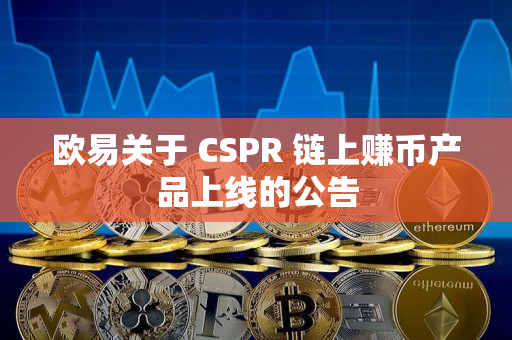 欧易关于 CSPR 链上赚币产品上线的公告