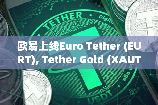 欧易上线Euro Tether (EURT), Tether Gold (XAUT)，同时将开启锁仓赚币的公告