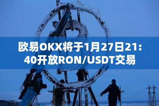 欧易OKX将于1月27日21:40开放RON/USDT交易