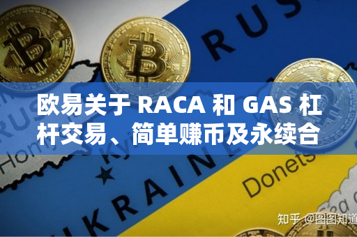 欧易关于 RACA 和 GAS 杠杆交易、简单赚币及永续合约正式上线的公告