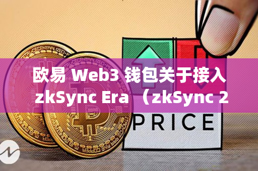 欧易 Web3 钱包关于接入 zkSync Era （zkSync 2.0） 的公告