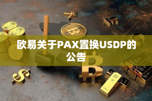 欧易关于PAX置换USDP的公告