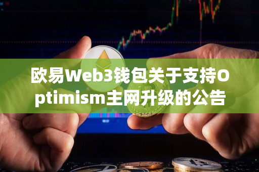 欧易Web3钱包关于支持Optimism主网升级的公告