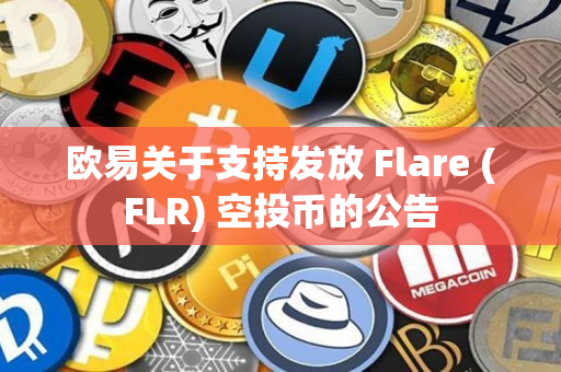 欧易关于支持发放 Flare (FLR) 空投币的公告