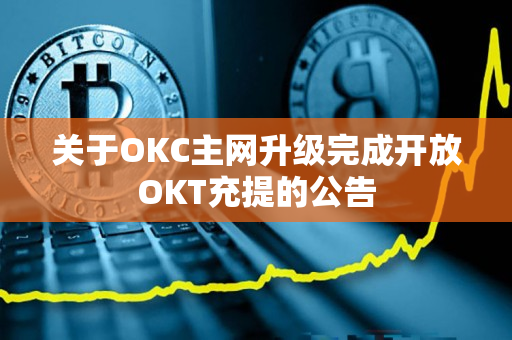 关于OKC主网升级完成开放OKT充提的公告