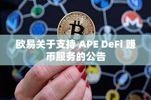 欧易关于支持 APE DeFi 赚币服务的公告