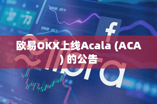 欧易OKX上线Acala (ACA) 的公告