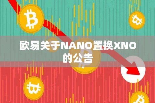 欧易关于NANO置换XNO的公告