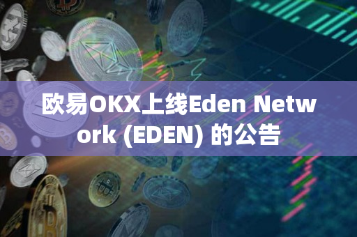 欧易OKX上线Eden Network (EDEN) 的公告