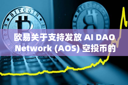 欧易关于支持发放 AI DAO Network (AOS) 空投币的公告