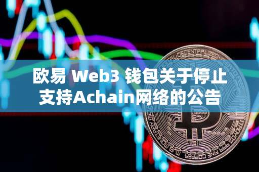 欧易 Web3 钱包关于停止支持Achain网络的公告