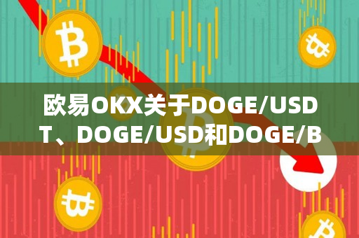 欧易OKX关于DOGE/USDT、DOGE/USD和DOGE/BTC指数成分调整的公告