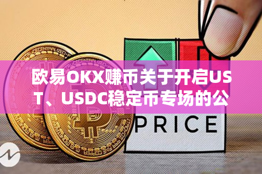 欧易OKX赚币关于开启UST、USDC稳定币专场的公告