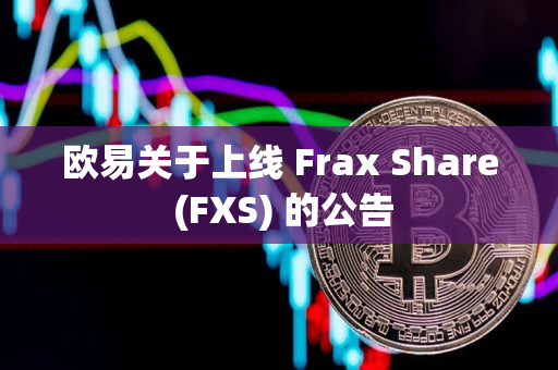 欧易关于上线 Frax Share (FXS) 的公告