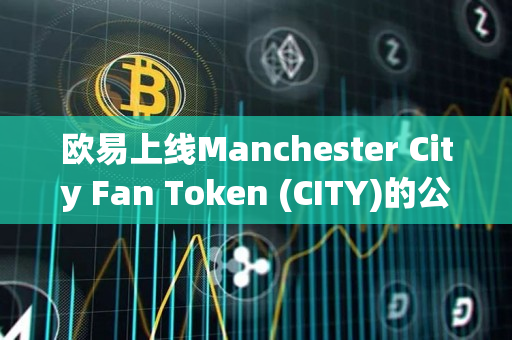欧易上线Manchester City Fan Token (CITY)的公告